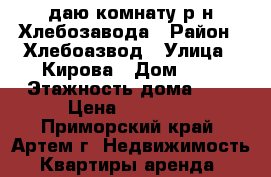 Cдаю комнату р-н Хлебозавода › Район ­ Хлебоазвод › Улица ­ Кирова › Дом ­ 0 › Этажность дома ­ 5 › Цена ­ 10 000 - Приморский край, Артем г. Недвижимость » Квартиры аренда   